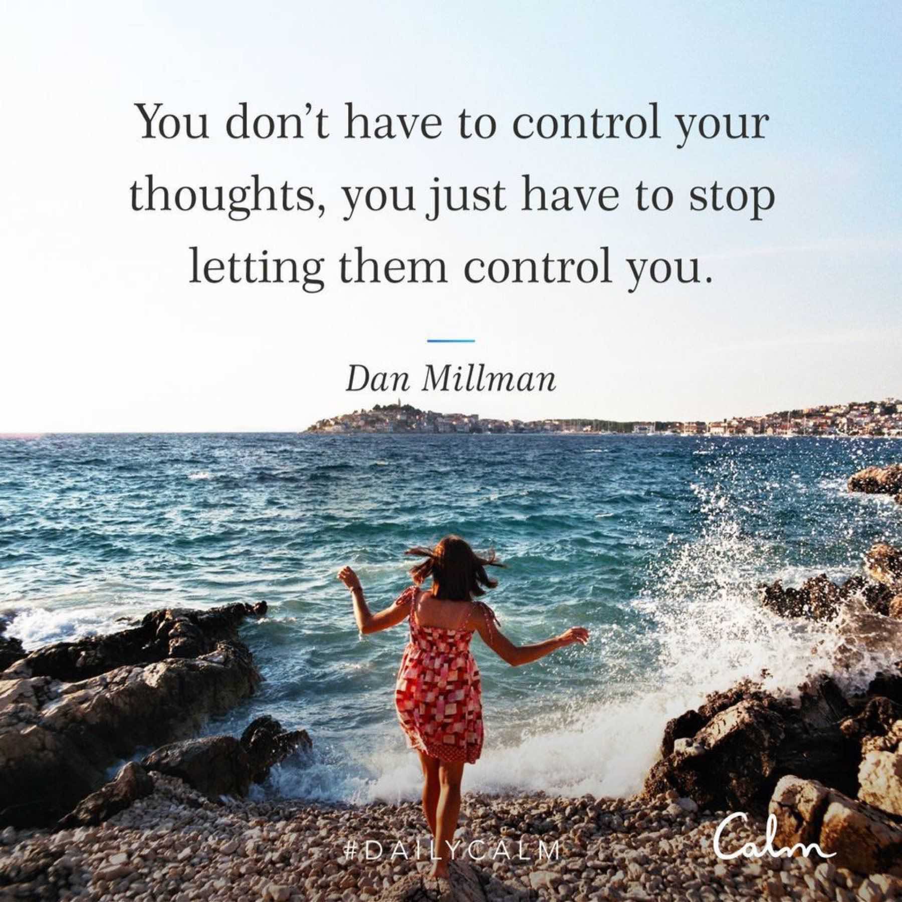 You don’t have to control your thoughts, you just have to stop letting them control you